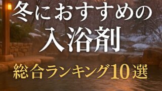 【冬の主力】疲労・冷え・乾燥に効く！ドラッグストア店長が選ぶおすすめ入浴剤ランキング10選